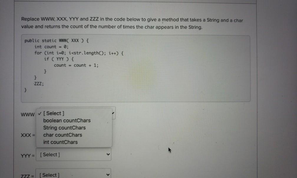 Replace WWW, XXX, YYY and ZZZ in the code below to give a method that takes a String and a charrvalue and returns the count o