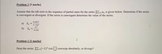 Problem 1 [3 marks] Assume that the nth term in the sequence of partial sums for the series ,, is given below. Determine if t