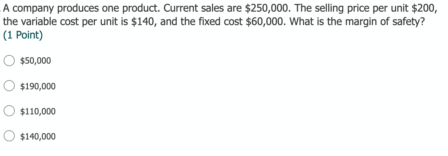 A company produces one product. Current sales are $250,000. The selling price per unit $200,the variable cost per unit is $1