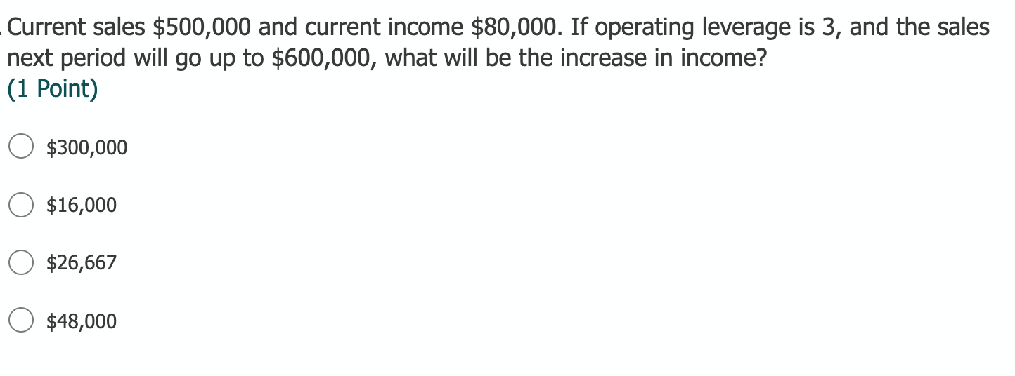Current sales $500,000 and current income $80,000. If operating leverage is 3, and the salesnext period will go up to $600,0