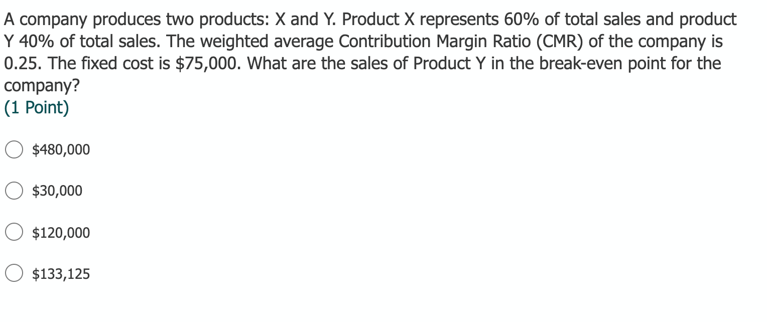 A company produces two products: X and Y. Product X represents 60% of total sales and productY 40% of total sales. The weigh