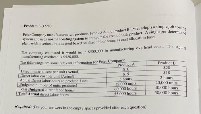 Problem 3 (16%) Peter Company manufactures two products, Product A and Product B. Peter adopts a simple job costing system an