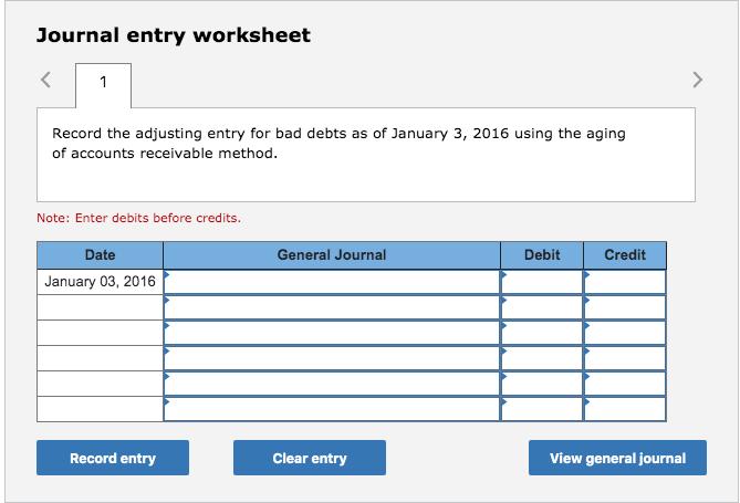 Journal entry worksheet Record the adjusting entry for bad debts as of January 3, 2016 using the aging of accounts receivable