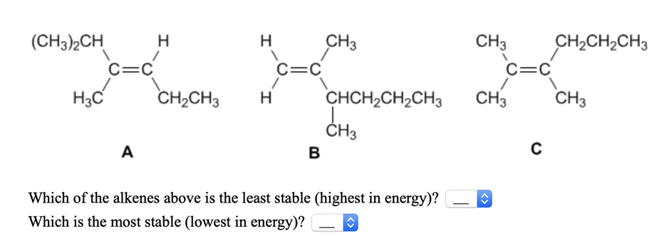 (CH3)2CH H3C C=C A H H CHCH3 H C=C B CH3 - CHCHCHCH3 CH3 Which of the alkenes above is the least stable