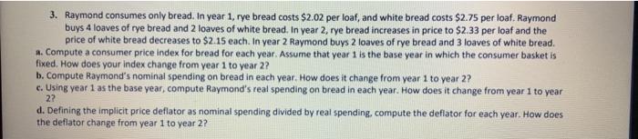 3. Raymond consumes only bread. In year 1, rye bread costs $2.02 per loaf, and white bread costs $2.75 per