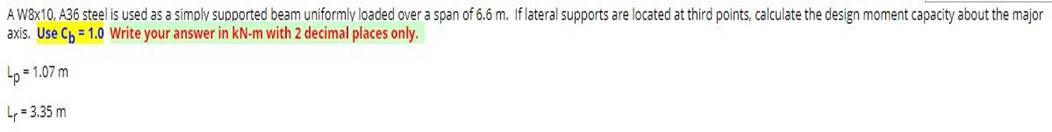 A W8x10, A36 steel is used as a simply supported beam uniformly loaded over a span of 6.6 m. If lateral