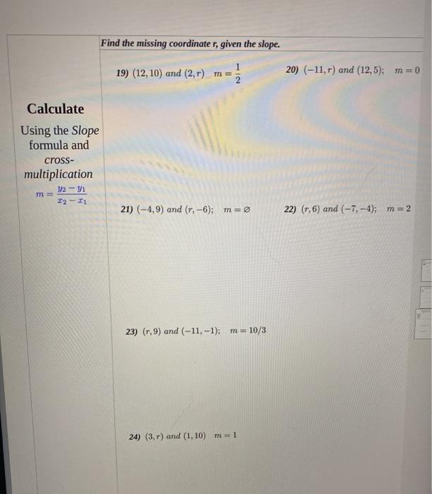 Find the missing coordinate r, given the slope. 19) (12, 10) and