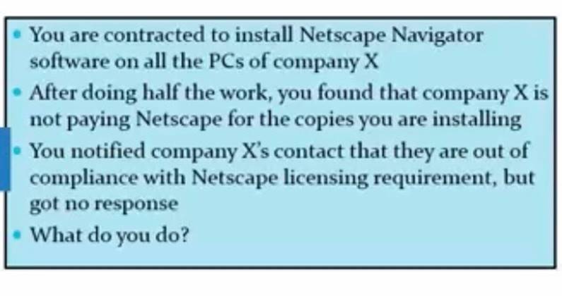 You are contracted to install Netscape Navigatorsoftware on all the PCs of company XAfter doing half the work, you found th