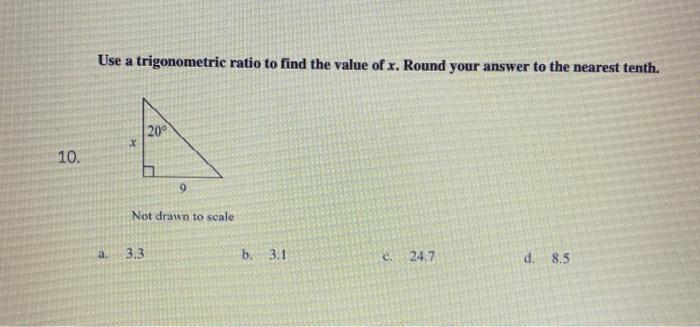 10. Use a trigonometric ratio to find the value of x. Round your answer to the nearest tenth. a x 20 3.3 9