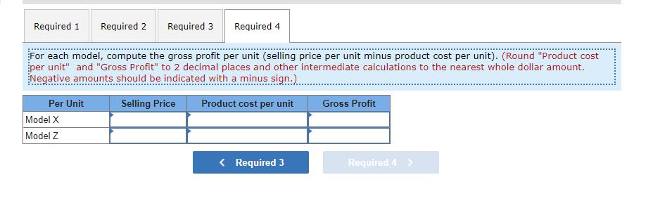 Required 1 Required 2 Required 3 Required 4 For each model, compute the gross profit per unit (selling price per unit minus p