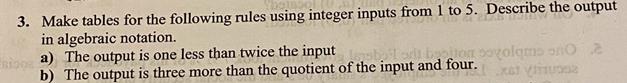 3. Make tables for the following rules using integer inputs from 1 to 5. Describe the output in algebraic