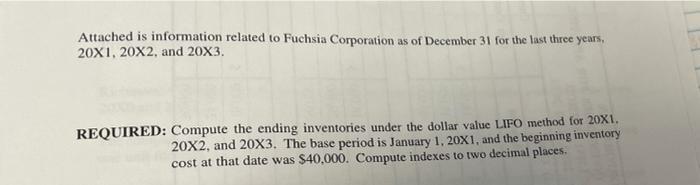 Attached is information related to Fuchsia Corporation as of December 31 for the last three years, 20X1, 20X2, and 20X3. REQU
