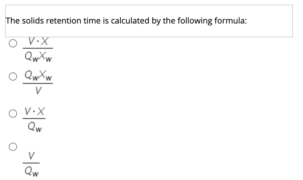 The solids retention time is calculated by the following formula: V.X QwXw