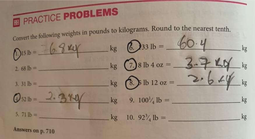 23 PRACTICE PROBLEMSConvert the following weights in pounds to kilograms. Round to the nearest tenth.15 lb =kg =6. 33 lb