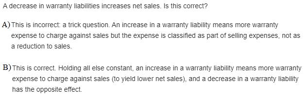 A decrease in warranty liabilities increases net sales. Is this correct? A) This is incorrect a trick question. An increase i