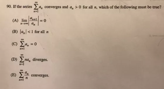 ? 90. If the series ??, ???? 90. If the series an converges and an > 0 for all n, which of the following must be true? 1=1 (?