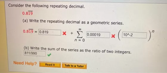 Consider the following repeating decimal. 0.819 (a) Write the repeating decimal as a geometric series. 0.815 = 0.819 0.819 =
