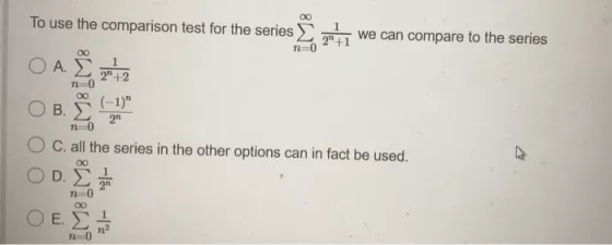 To use the comparison test for the series > 2n +1 we can compare to the series ????? -11 0 O C. all the series in the other o