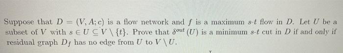 Suppose that D = (V, A: c) is a flow network and