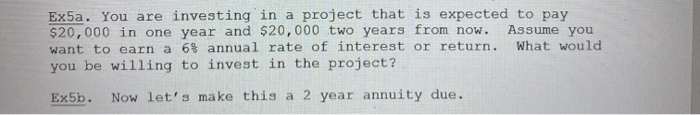 Ex5a. You are investing in a project that is expected to pay$20,000 in one year and $20,000 two years from now. Assume youw