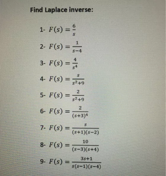 Find Laplace inverse: 10 S-4 1- F(s) = 2- F(s) = 2 3- F(s) = 4- F(s) = 3249 2 5- F(s) = 52 +9 6- F(s) = 2 (s+3) S 7- F(s) = (