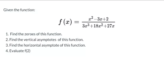 Given the function: f(x) = 22-32+2 3x3 +1822 +27.0 1. Find the zeroes of this function. 2. Find the vertical asymptotes of th