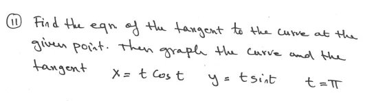 ? Find the eqne of the tangent to the curre at the given point. Then graph the curre and the tangent X = t Cost y=tsint t =?