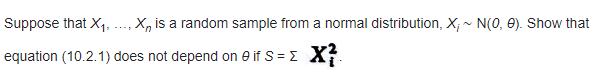 Suppose that X1, ..., X, is a random sample from a normal distribution, X; N(0, ). Show that equation (10.2.1) does not depen