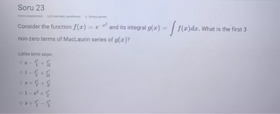 Soru 23 Hendz cevaplarmade 1,00 Gerinden i?aretlenmis Soruyu i?aretle Consider the function f(x) = e-+ and its integral g(x)