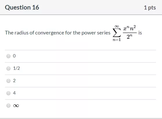 Question 16 1 pts ann2 The radius of convergence for the power series) 2nis oo O 1/2 0 0