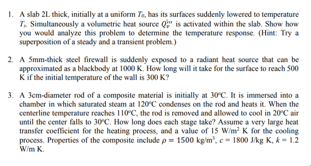 1. A slab 2L thick, initially at a uniform To, has its surfaces suddenly lowered to temperatureTs. Simultaneously a volumetr