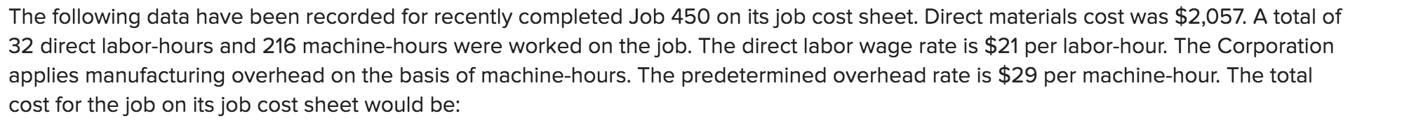 The following data have been recorded for recently completed Job 450 on its job cost sheet. Direct materials cost was $2,057.