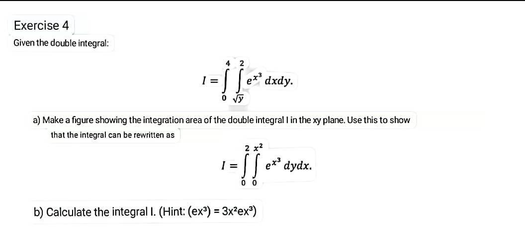 Exercise 4 Given the double integral: 4 1 = ex dxdy. 0