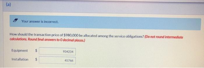 (a) Your answer is incorrect. How should the transaction price of $980,000 be allocated among the service obligations? (Do no