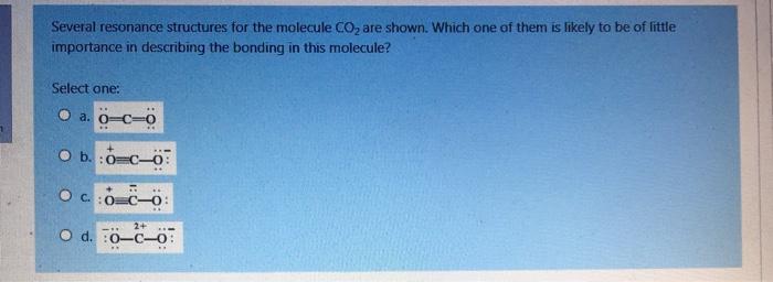 Several resonance structures for the molecule CO2 are shown. Which one of them is likely to be of littleimportance in descri