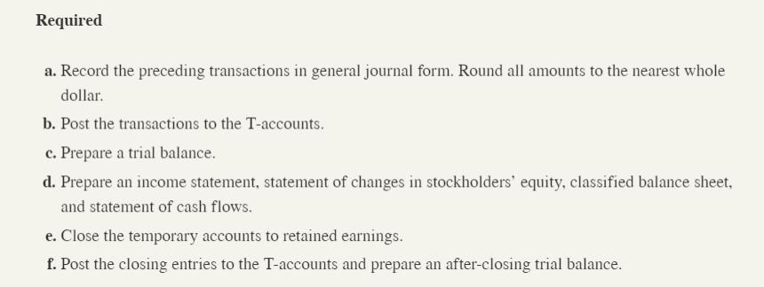 Required a. Record the preceding transactions in general journal form. Round all amounts to the nearest whole dollar b. Post