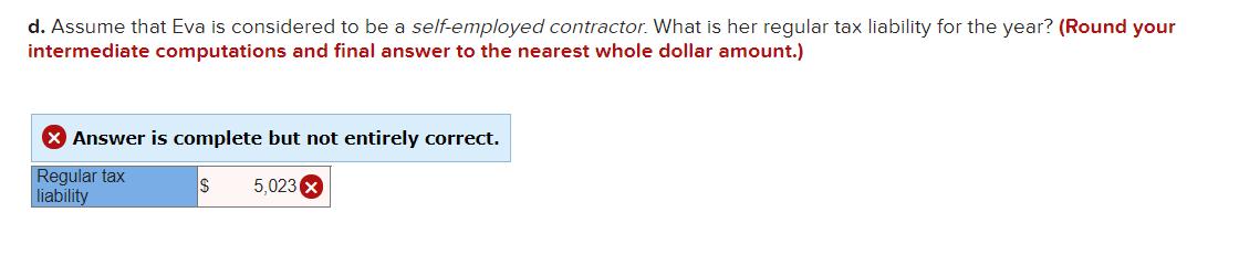 d. Assume that Eva is considered to be a self-employed contractor. What is her regular tax liability for the year? (Round you