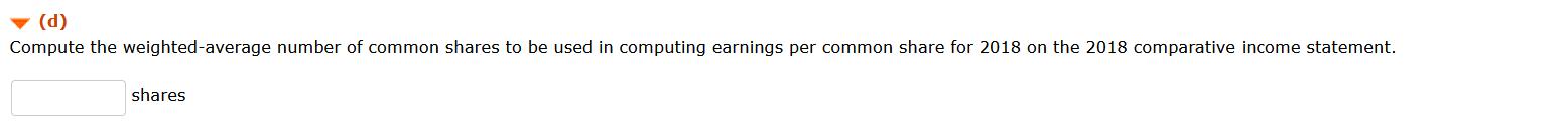 (d) Compute the weighted average number of common shares to be used in computing earnings per common share for 2018 on the 20