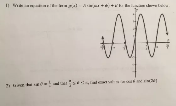 1) Write an equation of the form g(x) -A sin(ax + ?) + B for the function shown below: 1 and that ? ?, find exact values for