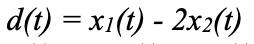 d(t) = xi(t) - 2x2(t)