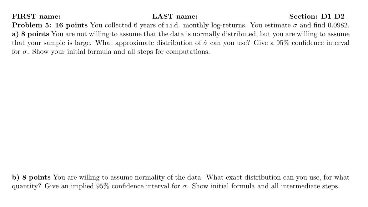 FIRST name: LAST name: Section: D1 D2 Problem 5: 16 points You collected 6 years of i.i.d. monthly log-returns. You estimate