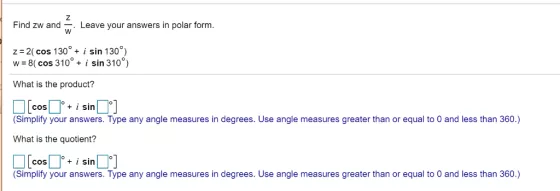 Find zw and w Leave your answers in polar form. z-2(cos 130i sin 130?) w = 8( cos 310? + i sin 31 What is the product? +i sin