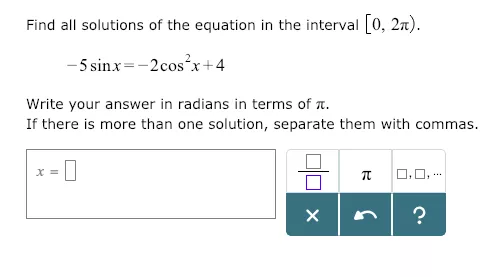 Find all solutions of the equation in the interval [0, 2a). write your answer in radians in terms of ?. If there is more than