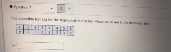Question 7 > Find a possible formula for the trigonometric function whose values are in the following table. ? 1 0 -2 NO 23 8