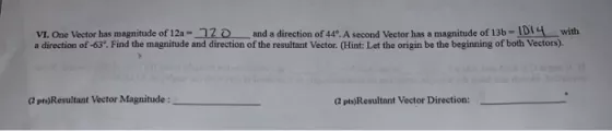 VI. One Vector has marnitude of 12a 70 and a direction of 44?. A second Vector has a magnitude of 13b = 101 with direction of