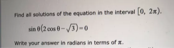 Find all solutions of the equation in the interval [0, 21). sin 0(2 cos 0 - /3)=0 Write your answer in radians in terms of n.