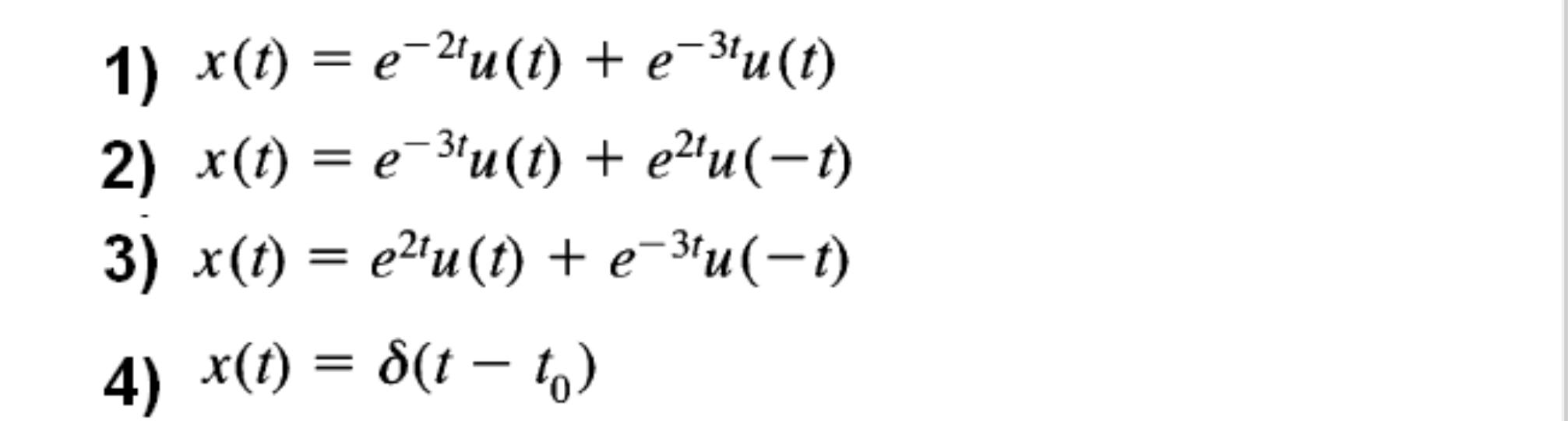 1) X(t) = e-2u(t) + e-3u(t) 2) X(t) = e-3tu(t) + elu(-1) 3) r(t) = e2tu(t) + e-3tu(-t) 4) X(t) = o(t – )