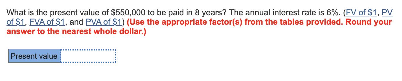 What is the present value of $550,000 to be paid in 8 years? The annual interest rate is 6%. (FV of $1, PV of $1, FVA of $1,