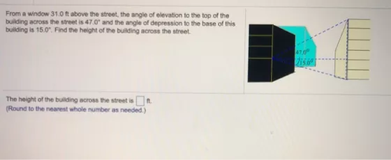 From a window 31.0 ft above the street, the angle of elevation to the top of the building across the street is 47.0 and the