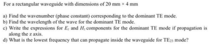 For a rectangular waveguide with dimensions of 20 mm x 4 mm